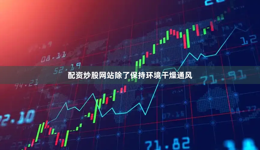 配资炒股网站除了保持环境干燥通风