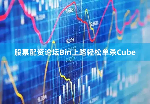 股票配资论坛Bin上路轻松单杀Cube