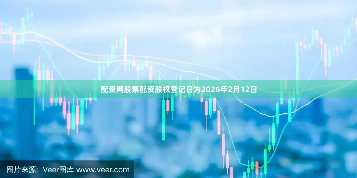 配资网股票配资股权登记日为2026年2月12日